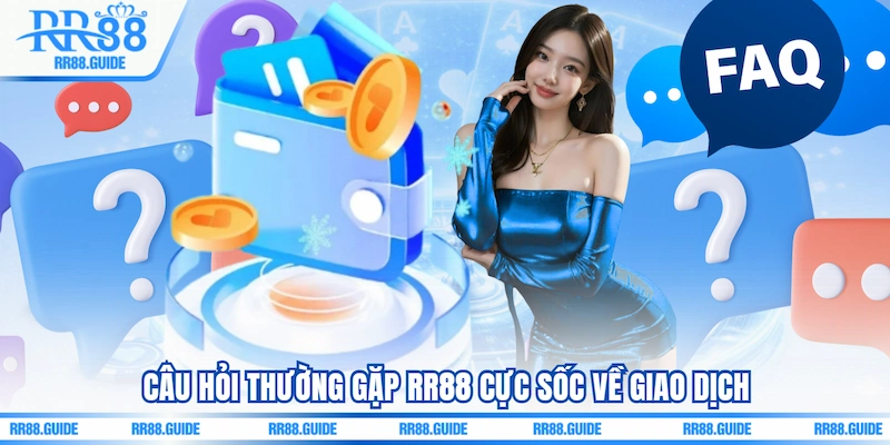 Câu hỏi thường gặp RR88 cực sốc về giao dịch